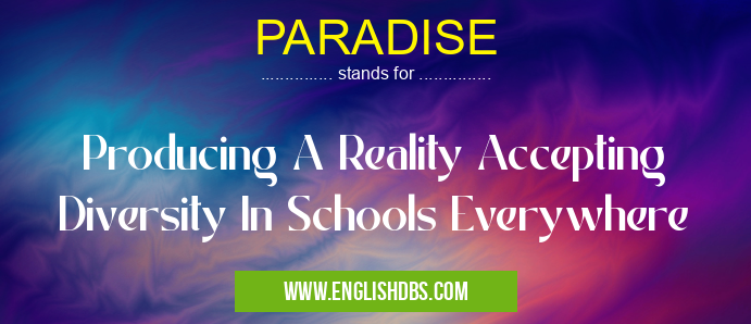 PARADISE means Producing A Reality Accepting Diversity In Schools Everywhere PARADISE