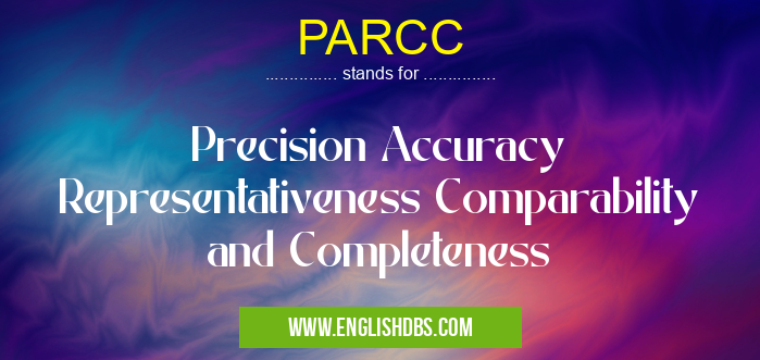 PARCC means Precision Accuracy Representativeness Comparability and Completeness PARCC