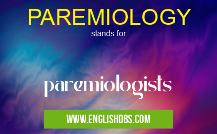 PAREMIOLOGY means paremiologists PAREMIOLOGY