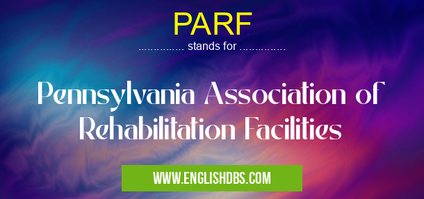 PARF means Pennsylvania Association of Rehabilitation Facilities PARF