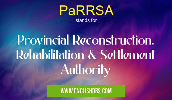 PaRRSA means Provincial Reconstruction, Rehabilitation & Settlement Authority PaRRSA