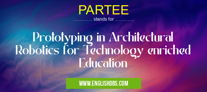 PARTEE means Prototyping in Architectural Robotics for Technology enriched Education PARTEE