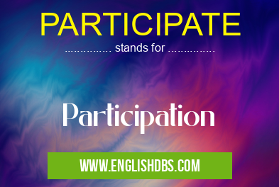 PARTICIPATE means Participation PARTICIPATE