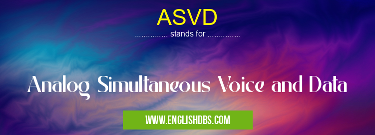 ASVD means Analog Simultaneous Voice and Data ASVD