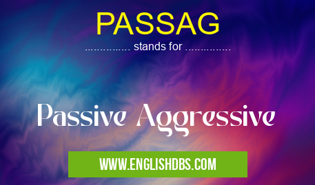 PASSAG means Passive Aggressive PASSAG