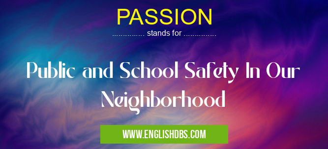 PASSION means Public and School Safety In Our Neighborhood PASSION