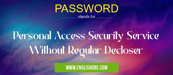 PASSWORD means Personal Access Security Service Without Regular Decloser PASSWORD