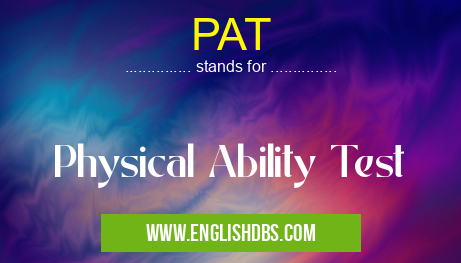 PAT means Physical Ability Test PAT