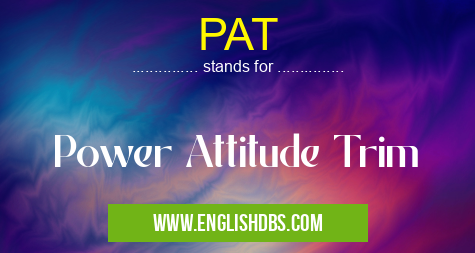 PAT means Power Attitude Trim PAT