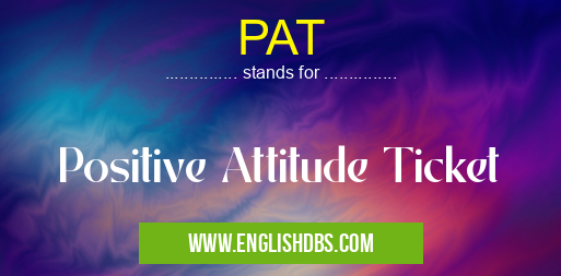 PAT means Positive Attitude Ticket PAT