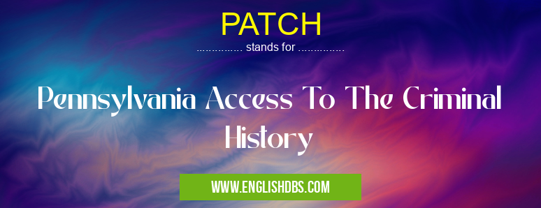 PATCH means Pennsylvania Access To The Criminal History PATCH
