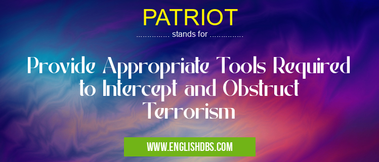 PATRIOT means Provide Appropriate Tools Required to Intercept and Obstruct Terrorism PATRIOT