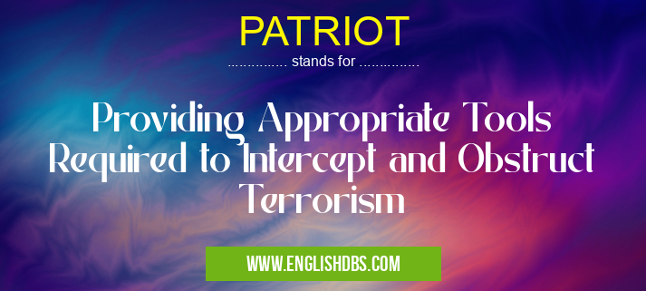 PATRIOT means Providing Appropriate Tools Required to Intercept and Obstruct Terrorism PATRIOT