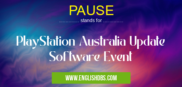 PAUSE means PlayStation Australia Update Software Event PAUSE