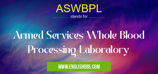ASWBPL means Armed Services Whole Blood Processing Laboratory ASWBPL