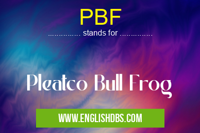 PBF means Pleatco Bull Frog PBF