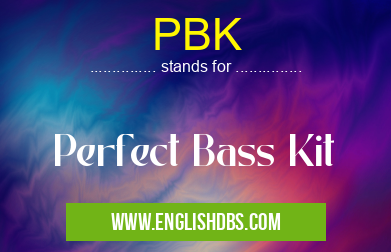 PBK means Perfect Bass Kit PBK