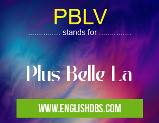 PBLV means Plus Belle La PBLV
