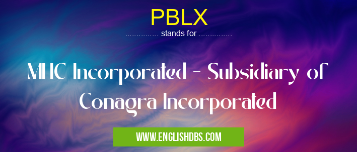 PBLX means MHC Incorporated - Subsidiary of Conagra Incorporated PBLX