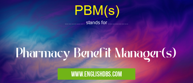 PBM(s) means Pharmacy Benefit Manager(s) PBM(s)