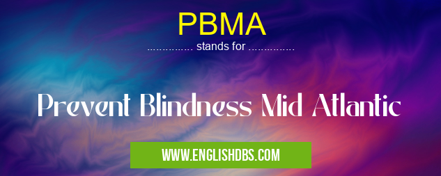 PBMA means Prevent Blindness Mid Atlantic PBMA