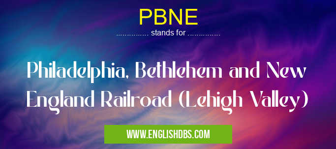PBNE means Philadelphia, Bethlehem and New England Railroad (Lehigh Valley) PBNE