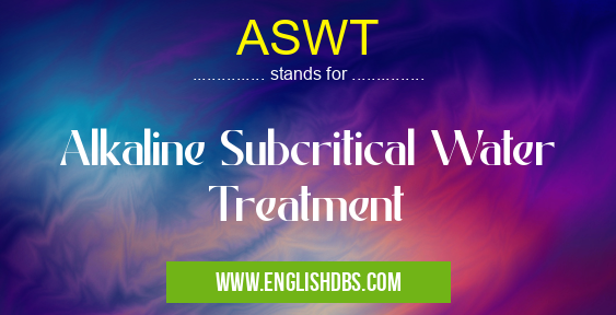 ASWT means Alkaline Subcritical Water Treatment ASWT