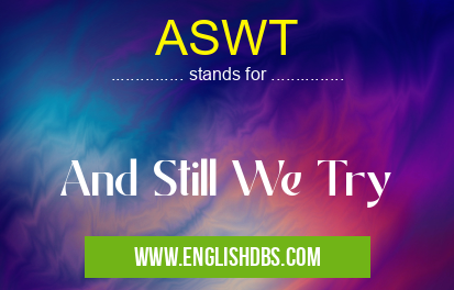 ASWT means And Still We Try ASWT