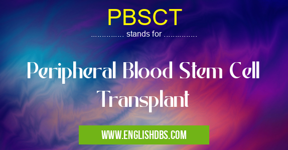 PBSCT means Peripheral Blood Stem Cell Transplant PBSCT