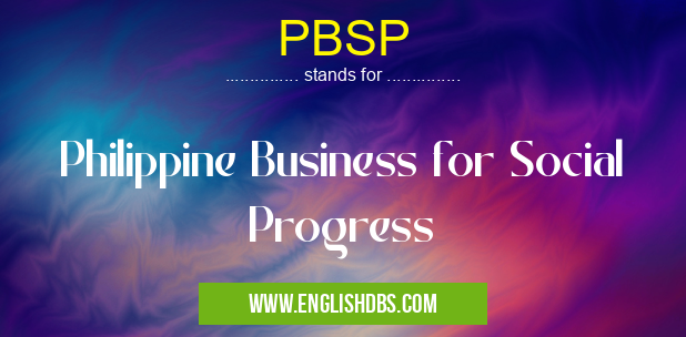 PBSP means Philippine Business for Social Progress PBSP