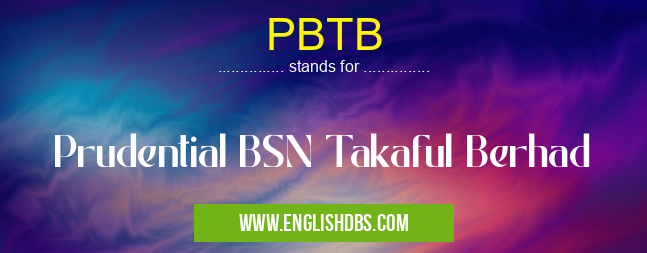 PBTB means Prudential BSN Takaful Berhad PBTB