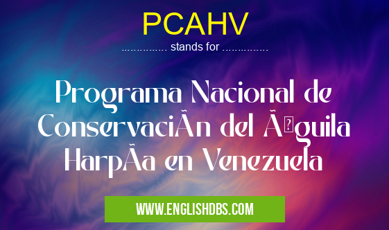PCAHV means Programa Nacional de Conservación del Ãguila HarpÃa en Venezuela PCAHV