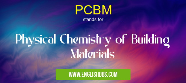 PCBM means Physical Chemistry of Building Materials PCBM