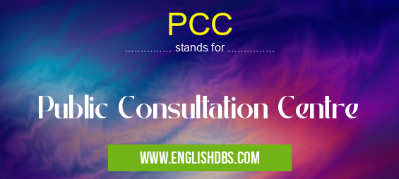 PCC means Public Consultation Centre PCC
