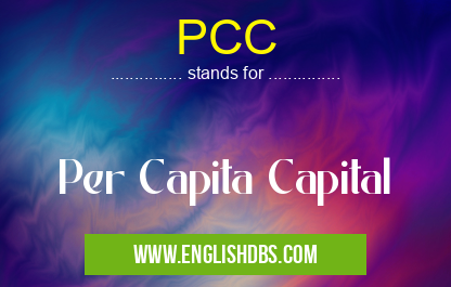 PCC means Per Capita Capital PCC