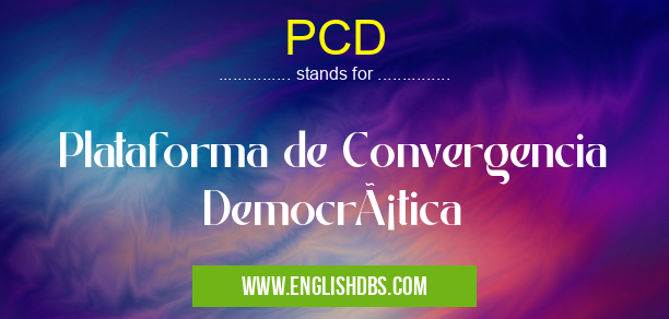 PCD means Plataforma de Convergencia Democrática PCD