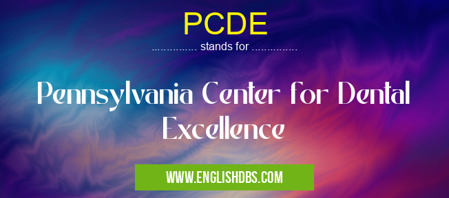 PCDE means Pennsylvania Center for Dental Excellence PCDE