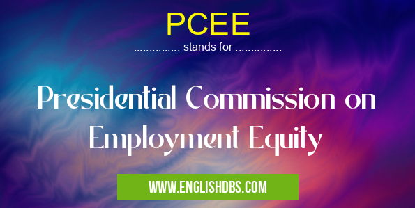 PCEE means Presidential Commission on Employment Equity PCEE