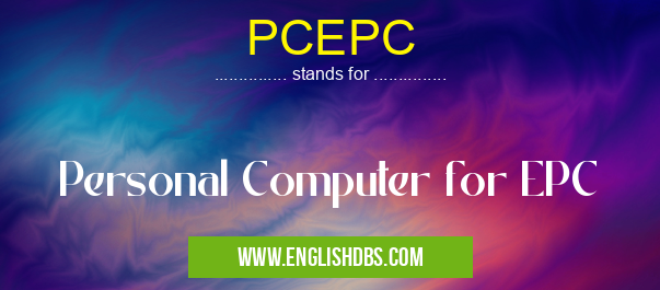 PCEPC means Personal Computer for EPC PCEPC