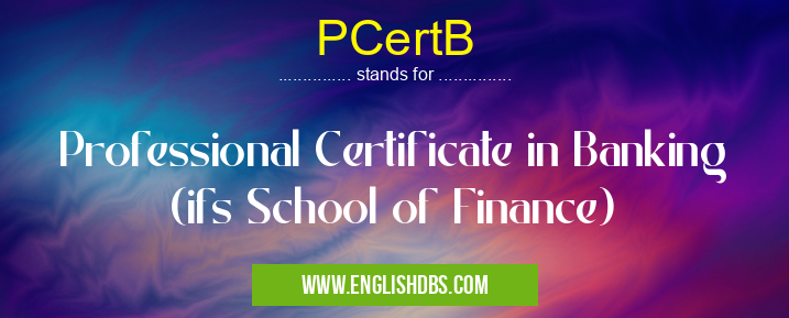 PCertB means Professional Certificate in Banking (ifs School of Finance) PCertB