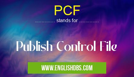 PCF means Publish Control File PCF