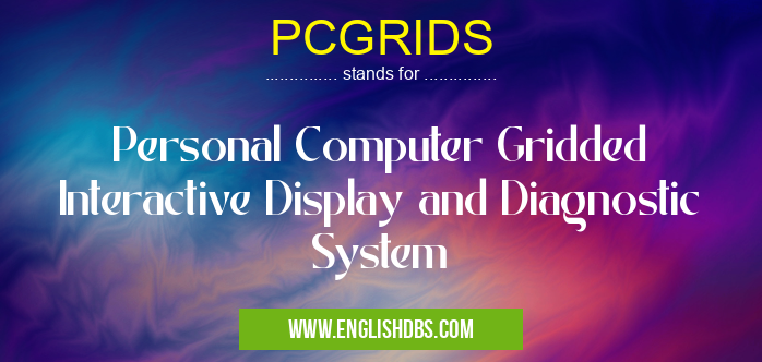 PCGRIDS means Personal Computer Gridded Interactive Display and Diagnostic System PCGRIDS