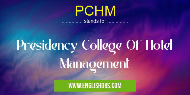 PCHM means Presidency College Of Hotel Management PCHM