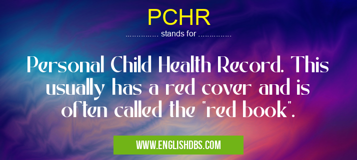 PCHR means Personal Child Health Record. This usually has a red cover and is often called the PCHR
