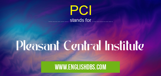 PCI means Pleasant Central Institute PCI