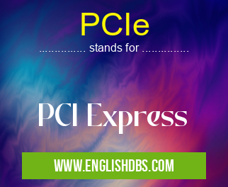 PCIe means PCI Express PCIe