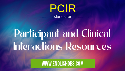 PCIR means Participant and Clinical Interactions Resources PCIR