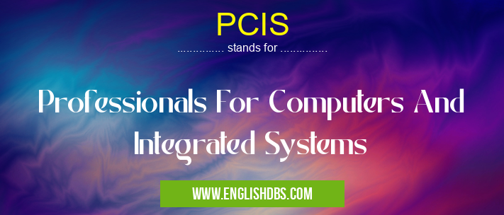 PCIS means Professionals For Computers And Integrated Systems PCIS