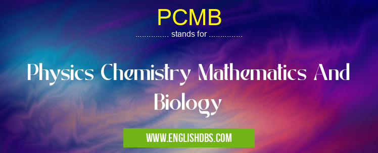 PCMB means Physics Chemistry Mathematics And Biology PCMB