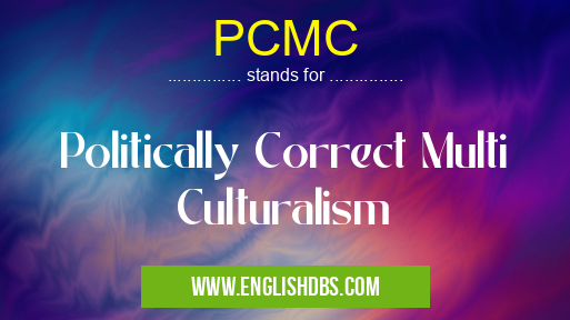 PCMC means Politically Correct Multi Culturalism PCMC
